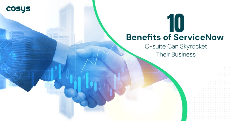 10 Benefits of ServiceNow C-suite Can Skyrocket Their Business 10 Benefits of ServiceNow C-suite Can Skyrocket Their Business